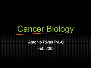 Cancer Biology Antonio Rivas PA-C Feb.2008 