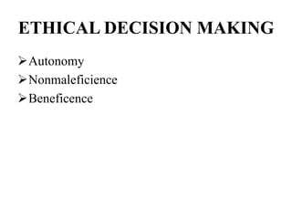 ETHICAL DECISION MAKING
Autonomy
Nonmaleficience
Beneficence
 