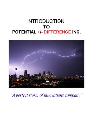 INTRODUCTION
TO
POTENTIAL +/- DIFFERENCE INC.
“A perfect storm of innovations company”
 