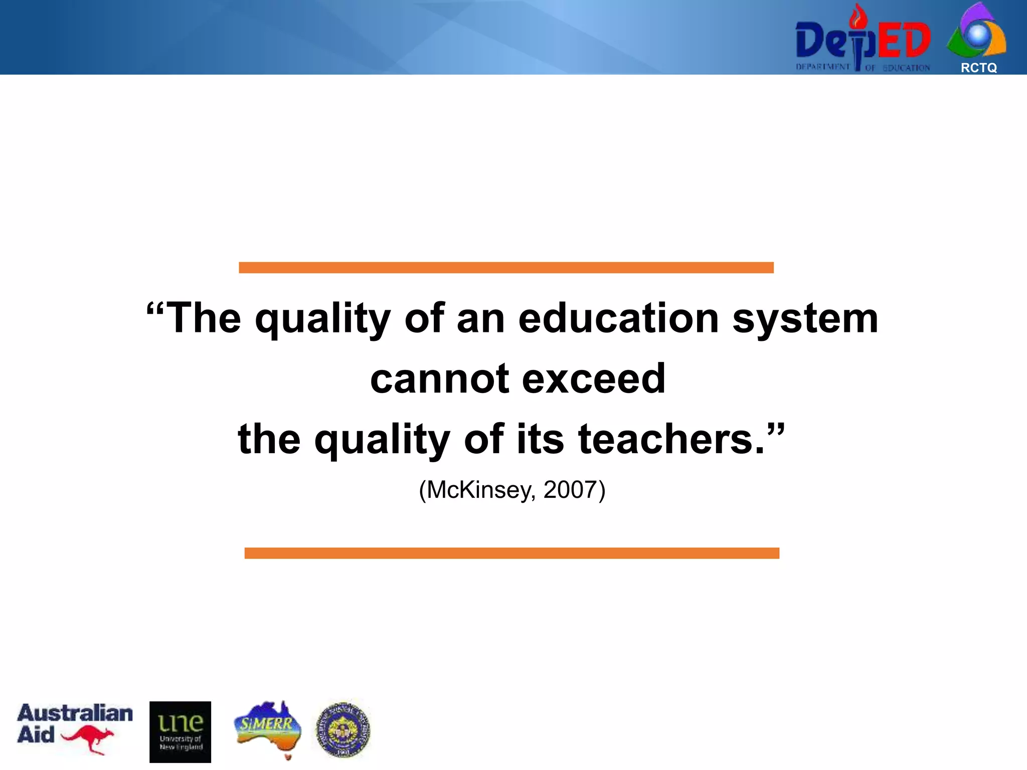 RCTQ
“The quality of an education system
cannot exceed
the quality of its teachers.”
(McKinsey, 2007)
 