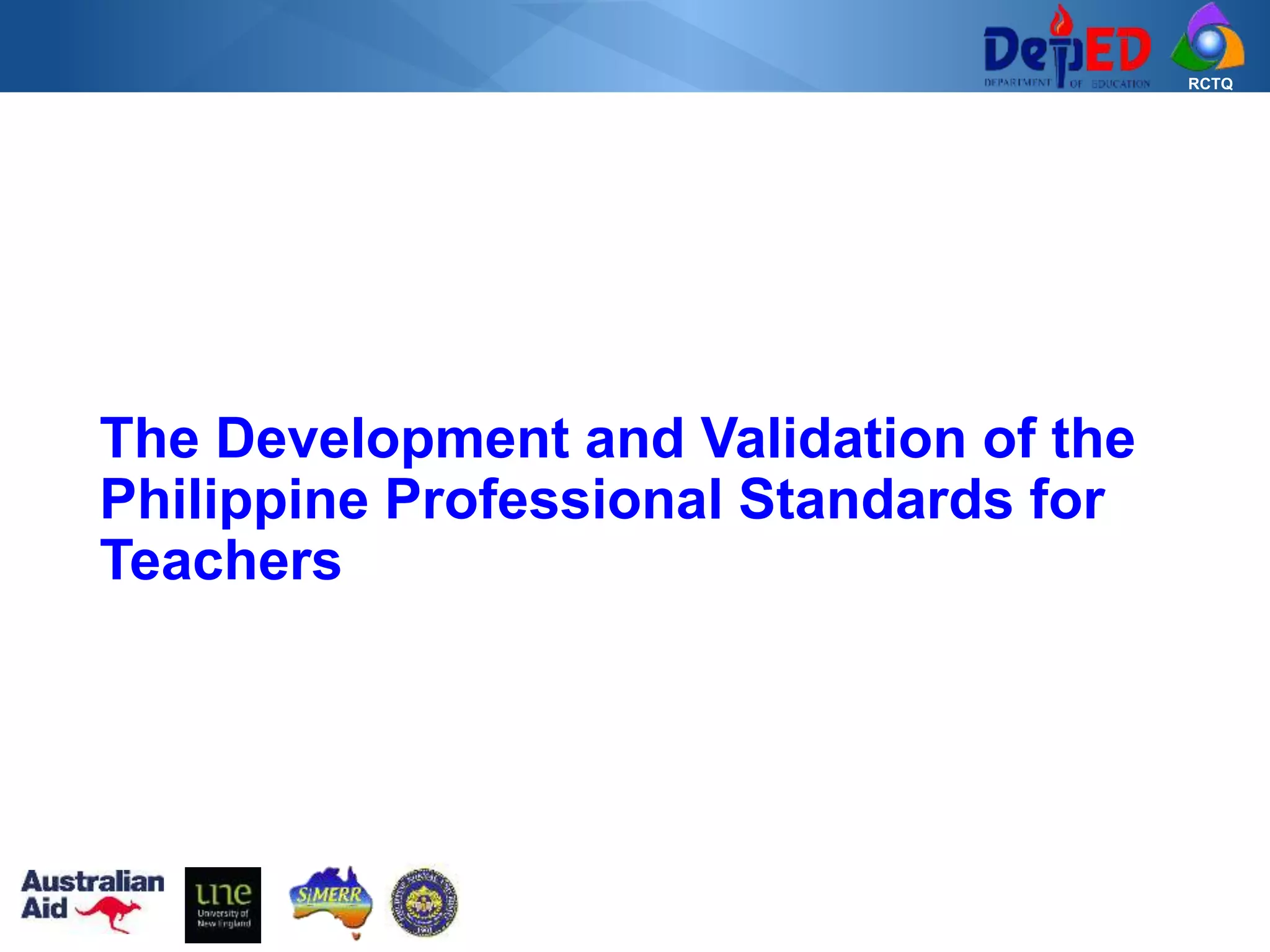 RCTQ
The Development and Validation of the
Philippine Professional Standards for
Teachers
 