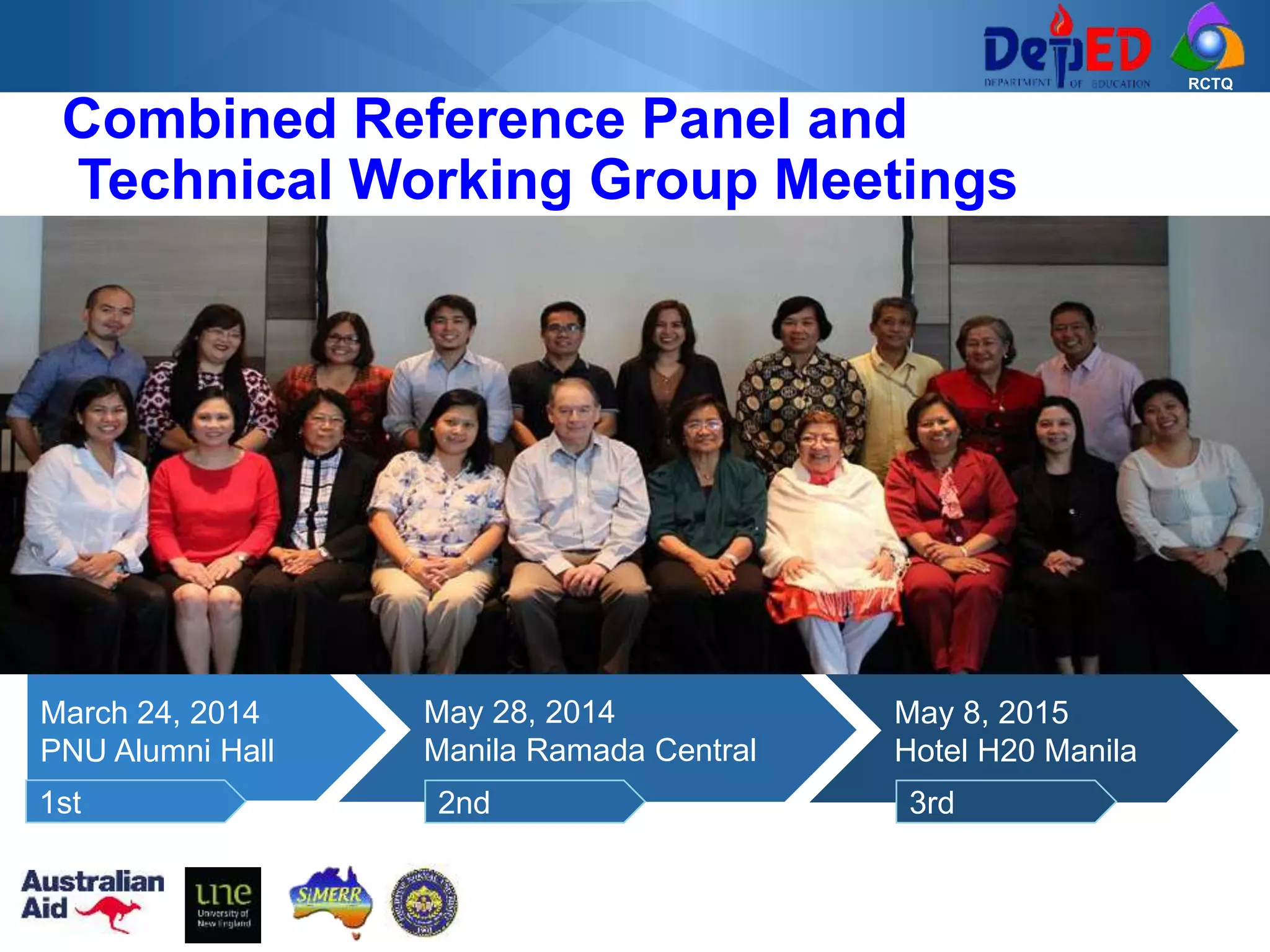 RCTQ
March 24, 2014
PNU Alumni Hall
1st
May 28, 2014
Manila Ramada Central
2nd
May 8, 2015
Hotel H20 Manila
3rd
Combined Reference Panel and
Technical Working Group Meetings
 