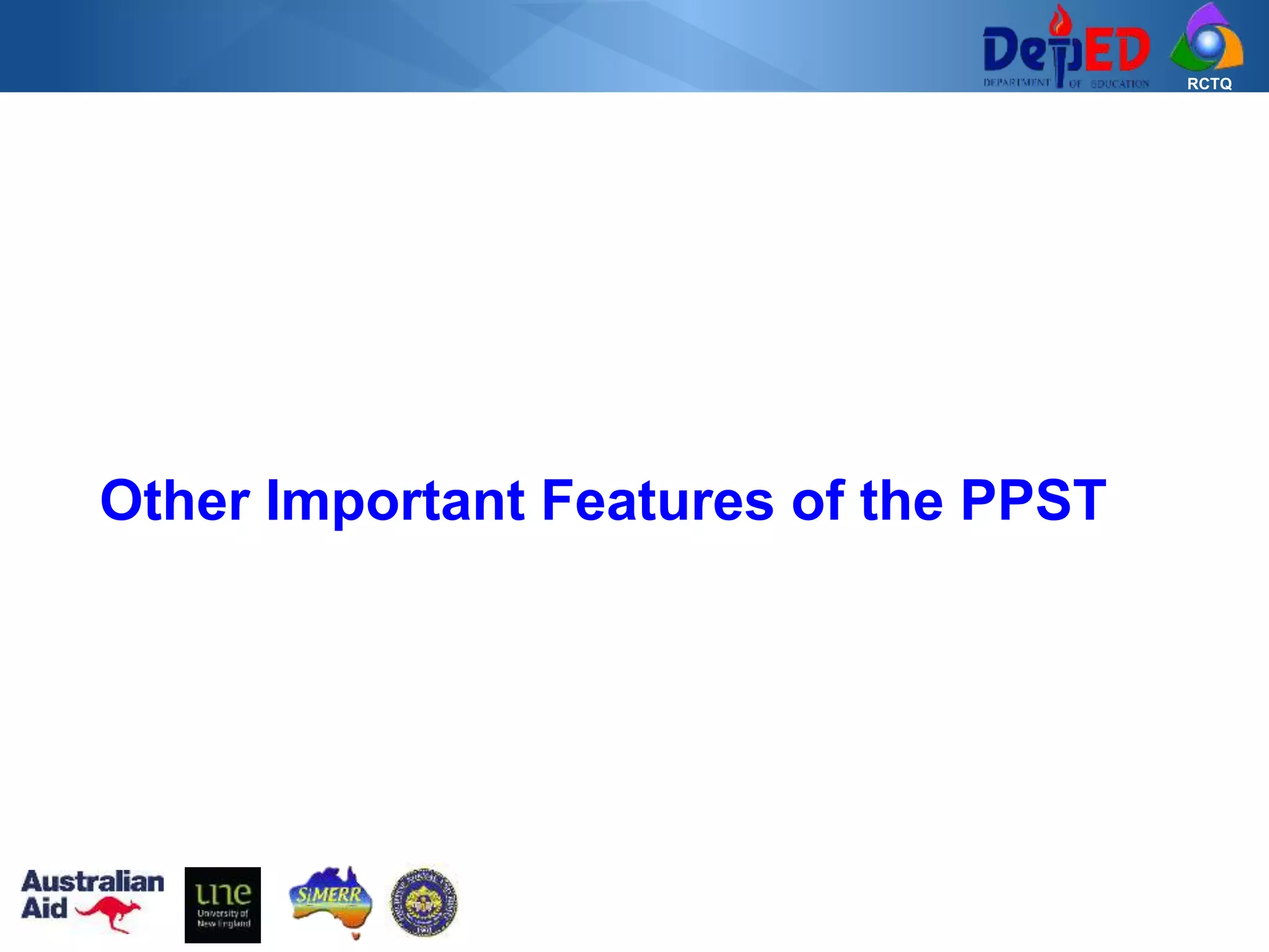 RCTQ
Other Important Features of the PPST
 