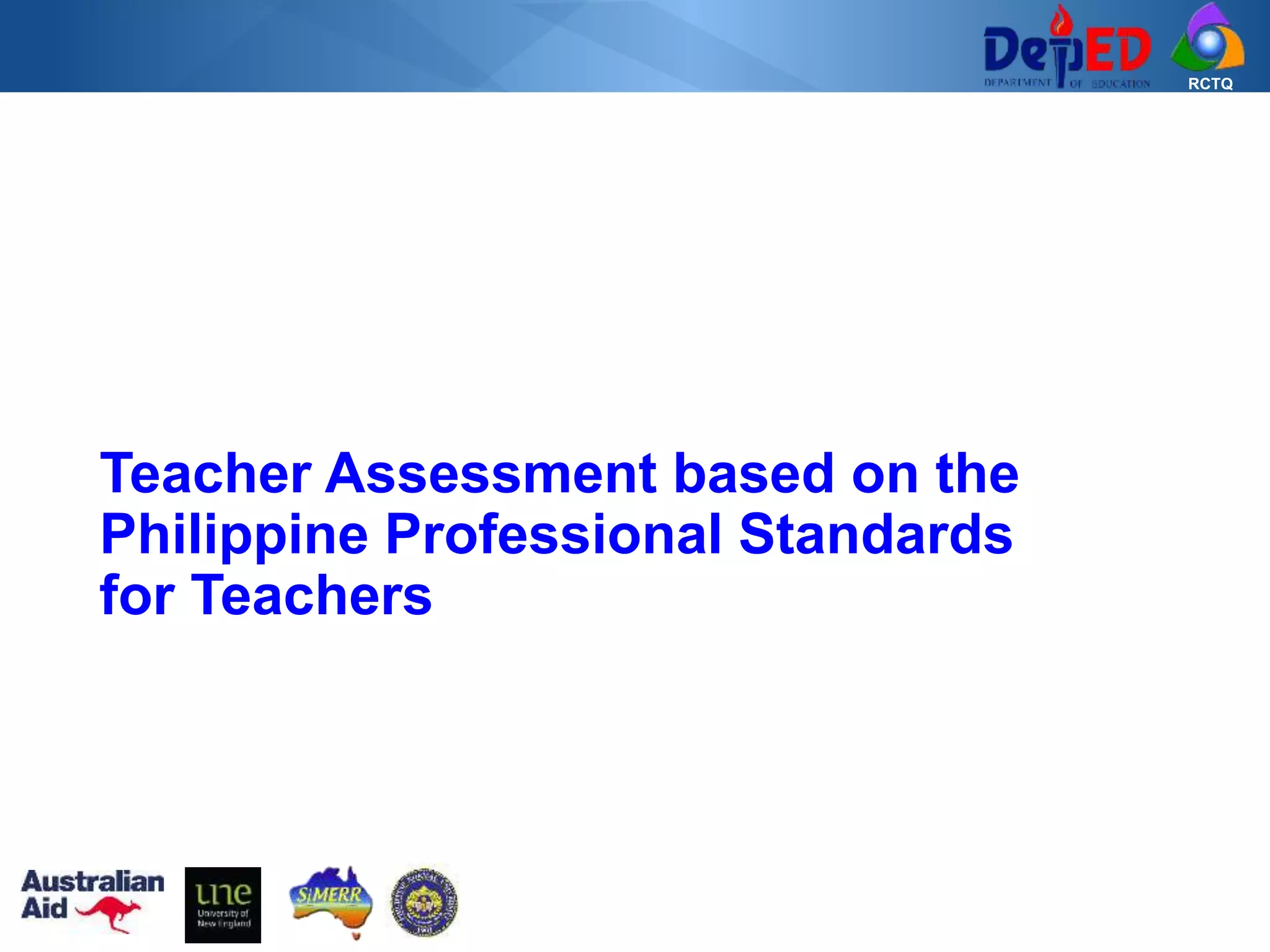 RCTQ
Teacher Assessment based on the
Philippine Professional Standards
for Teachers
 