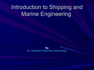 By  Dr. Oladokun Sulaiman Olanrewaju Introduction to Shipping and Marine Engineering  