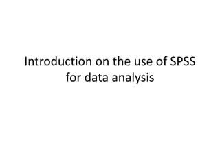 Introduction on the use of SPSS
for data analysis
 