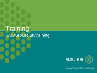 Training
www.ebi.ac.uk/training




                         EMBL-EBI

                         Services | Research | Training | Industry
 