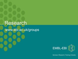 Research
www.ebi.ac.uk/groups




                       EMBL-EBI

                       Services | Research | Training | Industry
 
