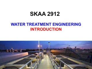 WATER TREATMENT ENGINEERING
INTRODUCTION
SKAA 2912
1
 
