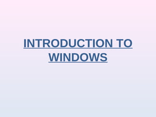 INTRODUCTION TO
WINDOWS
 