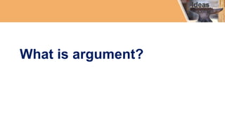 What is argument?
 