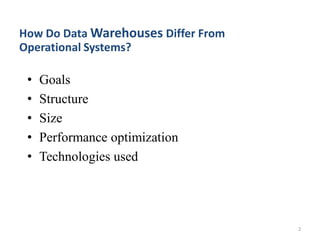 • Goals
• Structure
• Size
• Performance optimization
• Technologies used
How Do Data Warehouses Differ From
Operational Systems?
2
 
