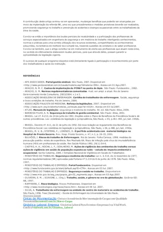 A contribuição deste artigo centrou-se em apresentar, mudanças benéficas que poderão ser alcançadas por 
meio da implantação da referida NR, uma vez que procedimentos e medidas protetoras deverão ser realizados, 
promovendo segurança no trabalho e prevenção de acidentes e doenças ocupacionais entre os trabalhadores da 
área da saúde. 
Conclui-se então a importância dos laudos periciais de insalubridade e a participação dos profissionais de 
serviços especializados em engenharia de segurança e em medicina do trabalho interligando conhecimentos, 
normas e práticas para uma correta utilização dos recursos existentes, compartilhando os conhecimentos 
adquiridos, na tentativa de melhorá-los e ampliá-los, trazendo questões do cotidiano e do saber profissional. 
Conclui-se também, que o artigo constitui-se em instrumento de alerta aos profissionais que atuam nesta área, 
no sentido de efetivamente elaborarem laudos periciais, para que através deles, possam garantir a 
aplicabilidade da legislação vigente. 
O sucesso de qualquer programa educativo está diretamente ligado à participação e reconhecimento por parte 
dos trabalhadores e apoio da instituição. 
REFERÊNCIAS 
- APS ASSOCIADOS. Portal gestão sindical. São Paulo, 2007. Disponível em 
<http://www.gestaosindical.com.br/saude/materia.asp?idmateria=596>. Acesso em 01 Ago.2007. 
- ARAÚJO, N. M. C. Custos da implantação do PCMAT na ponta do lápis. São Paulo: Fundacentro , 2002. 
- ARAÚJO, G. M. Normas regulamentadoras comentadas. 4.ed. ver.ampl. e atual. Rio de Janeiro: 
Gerenciamento Verde Consultoria, 2003/2004. v.1 e 2. 
- ASSOCIAÇÃO BRASILEIRA DE ENFERMAGEM. Cartilha do trabalhador de enfermagem. Saúde, segurança 
e boas condições de trabalho. Rio de Janeiro, 2006. 
- ASSOCIAÇÃO PAULISTA DE MEDICINA. Reforço às legislações. 2007. Disponível em 
<http://www.apm.org.br/aberto/noticias_conteudo.aspx?id=4324>. Acesso em 03 Jul.2007. 
- ATLAS. Manuais de legislação: segurança e medicina do trabalho. 54. ed. São Paulo: Atlas, 2004. 
- BARBOSA FILHO, A. N. Segurança do trabalho & gestão ambiental. São Paulo: Atlas, 2001. 
- BRASIL. Lei nº. 8.213, de 24 de julho de 1991. Dispões sobre o Plano de Benefícios da Previdência Social e dá 
outras providências. Lex: coletânea de legislação e jurisprudência, São Paulo, v.55, p.461-493, jul./set. 1992b. 
- BRASIL. Decreto nº. 611, de 21 de julho de 1992. Dá nova redação ao regulamento dos Benefícios da 
Previdência Social. Lex:coletânea de legislação e jurisprudência, São Paulo, v.56, p.488, jul./set. 1992a. 
- BRASIL, M. V. B.; STEFFENS, F.; LORENZO, D. O perfil do acidentado com material biológico no 
Hospital de Pronto Socorro. Rev. Hosp. Pronto Socorro, v. 47, n.1, p. 26-33, 2001. 
- BULHÕES, I. Riscos do trabalho de Enfermagem. Rio de Janeiro: Folha Carioca; 1998. medidas de 
precaução padrão: relato de experiência. Rev Machado AA. Risco de infecção pelo vírus da imunodeficiência 
humana (HIV) em profissionais da saúde. Rev Saúde Pública 1992; 26(1):54-6. 
- CASTRO, H. A.; ROCHA, L. F.; SOALHEIRO, M. Ações de vigilância dos ambientes de trabalho versus 
ações de vigilância em saúde da população exposta ao ruído - estudo do impacto ambiental e 
ocupacional. Santa Catarina, 2005. I Simpósio Nacional de Vigilância em Saúde do Trabalhador. 
- MINISTÉRIO DO TRABALHO. Segurança e medicina do trabalho: Lei n. 6.514, de 22 dezembro de 1977, 
normas regulamentadoras (NR) aprovadas pela Portaria nº 3.214 de 8 de junho de 1978. São Paulo: Atlas, 
1997. 
- MINISTERIO DO TRABALHO E EMPREGO. Portal fundacentro. Disponível em 
<http://www.fundacentro.gov.br/start/default.asp?D=CTN>. Acesso em 03 Jul. 2007. 
- MINISTÉRIO DO TRABALHO E EMPREGO. Segurança e saúde no trabalho. Disponível em 
<http://www.mte.gov.br/seg_sau/grupos_gtnr32_regimento.asp>. Acesso em 03 Ago.2007. 
- OLIVEIRA, E. M. ; SCAVONE, L. (Org.). Trabalho, saúde, e gênero na era da globalização. Goiânia-GO: 
AB, 1997. 
- RAPPARINI, C. Risco biológico. Riscos Profissionais. Disponível em 
<http://www.riscobiologico.org/riscos/riscos.htm>. Acesso em 04 Jul. 2007. 
- SILVA, A. Trabalhador de enfermagem na unidade de centro de material e os acidentes de trabalho. 
São Paulo, 1996. Tese [Doutorado] - Escola de Enfermagem da Universidade de São Paulo. 
Anúncios Google 
Cintas de Movimentação Cintas e Acessórios de Mov imentação de Cargas com Qualidade 
Tecnotextiltecnotextil.com.br/Mover-Cargas 
Ginástica Laboral Empresa Ginástica Laboral Para Eventos e Empresas é na Vital Work. 
Confira!vitalwork.com.br/Ginastica_Laboral 
 