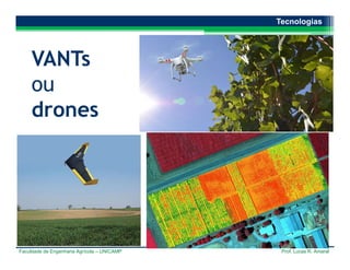 Faculdade de Engenharia Agrícola – UNICAMP Prof. Lucas R. Amaral
VANTs
ou
drones
Tecnologias
 