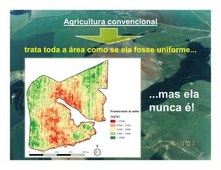 Faculdade de Engenharia Agrícola – UNICAMP Prof. Lucas R. Amaral
Agricultura convencional
trata toda a área como se ela fosse uniforme...
...mas ela
nunca é!
 