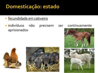  fecundidade em cativeiro
 indivíduos não precisem ser continuamente
aprisionados
 