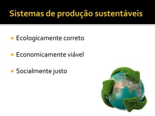  Ecologicamente correto
 Economicamente viável
 Socialmente justo
 