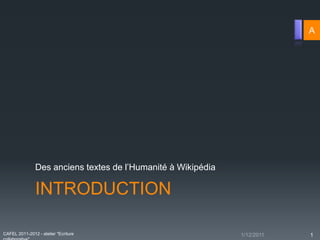 A




               Des anciens textes de l’Humanité à Wikipédia

               INTRODUCTION

CAFEL 2011-2012 - atelier "Ecriture                           1
 