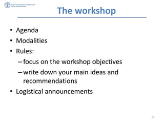 The workshop
• Agenda
• Modalities
• Rules:
–focus on the workshop objectives
–write down your main ideas and
recommendati...