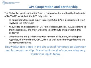 GPS Cooperation and partnership
The Global Perspectives Studies Team is responsible for and has the leadership
of FAO’s GP...