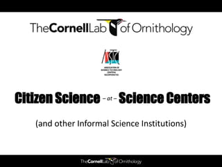 Citizen Science
        -at-
Science Centers
 