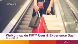 Welkom op de FIP™ User & Experience Day!
14 april 2016
#FIPday2016
 