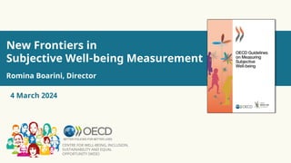 New Frontiers in
Subjective Well-being Measurement
Romina Boarini, Director
CENTRE FOR WELL-BEING, INCLUSION,
SUSTAINABILITY AND EQUAL
OPPORTUNITY (WISE)
4 March 2024
 