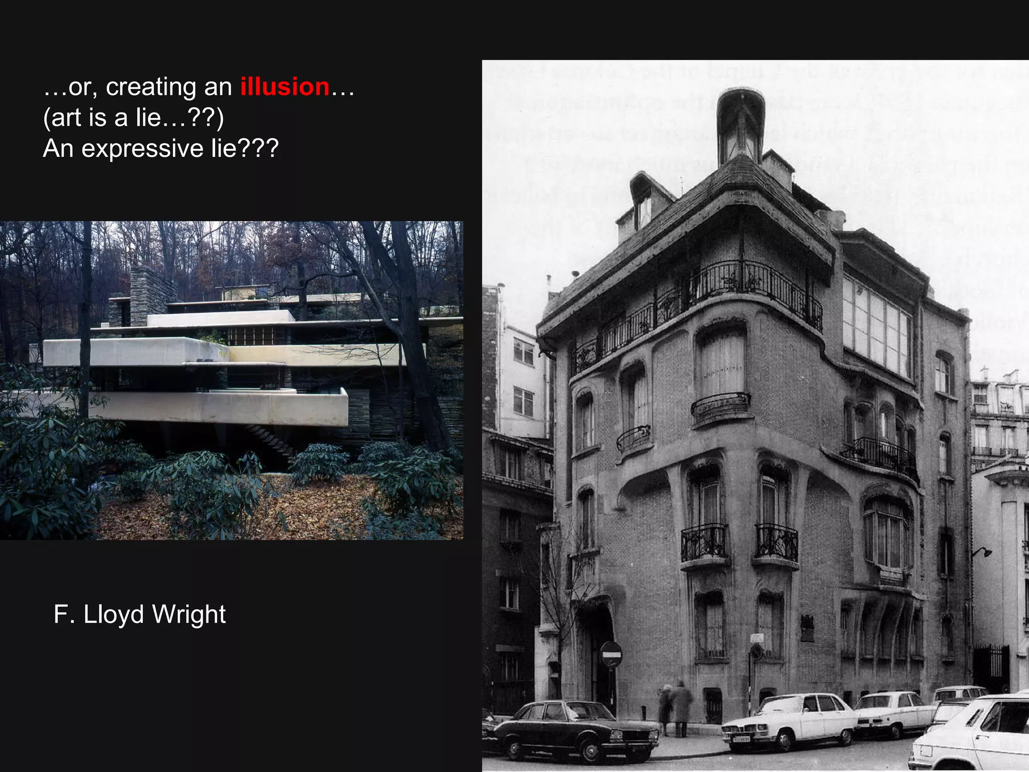 … or, creating an   illusion … (art is a lie…??)  An expressive lie??? F. Lloyd Wright 