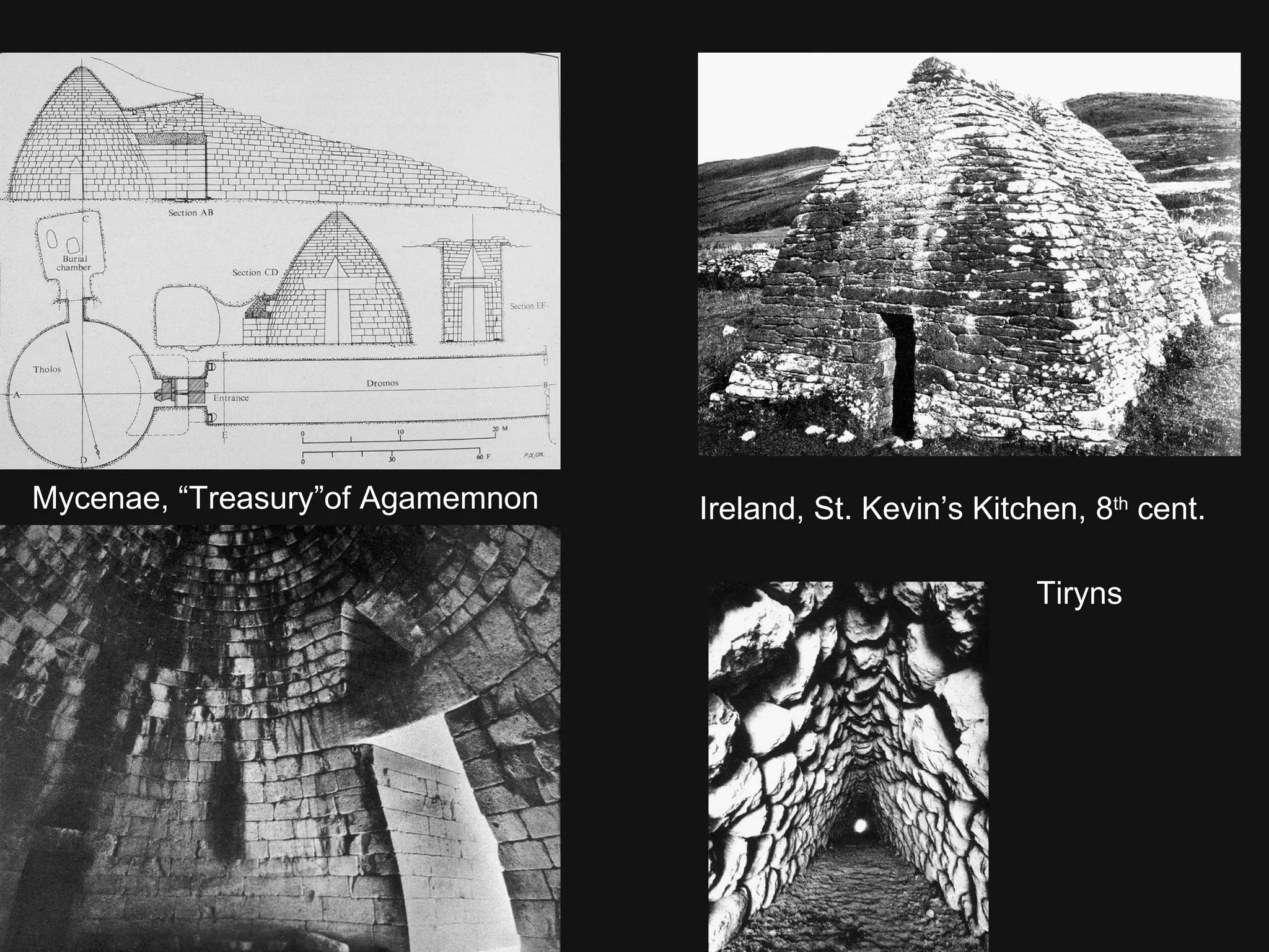 Ireland, St. Kevin’s Kitchen, 8 th  cent.  Mycenae, “Treasury”of Agamemnon Tiryns 