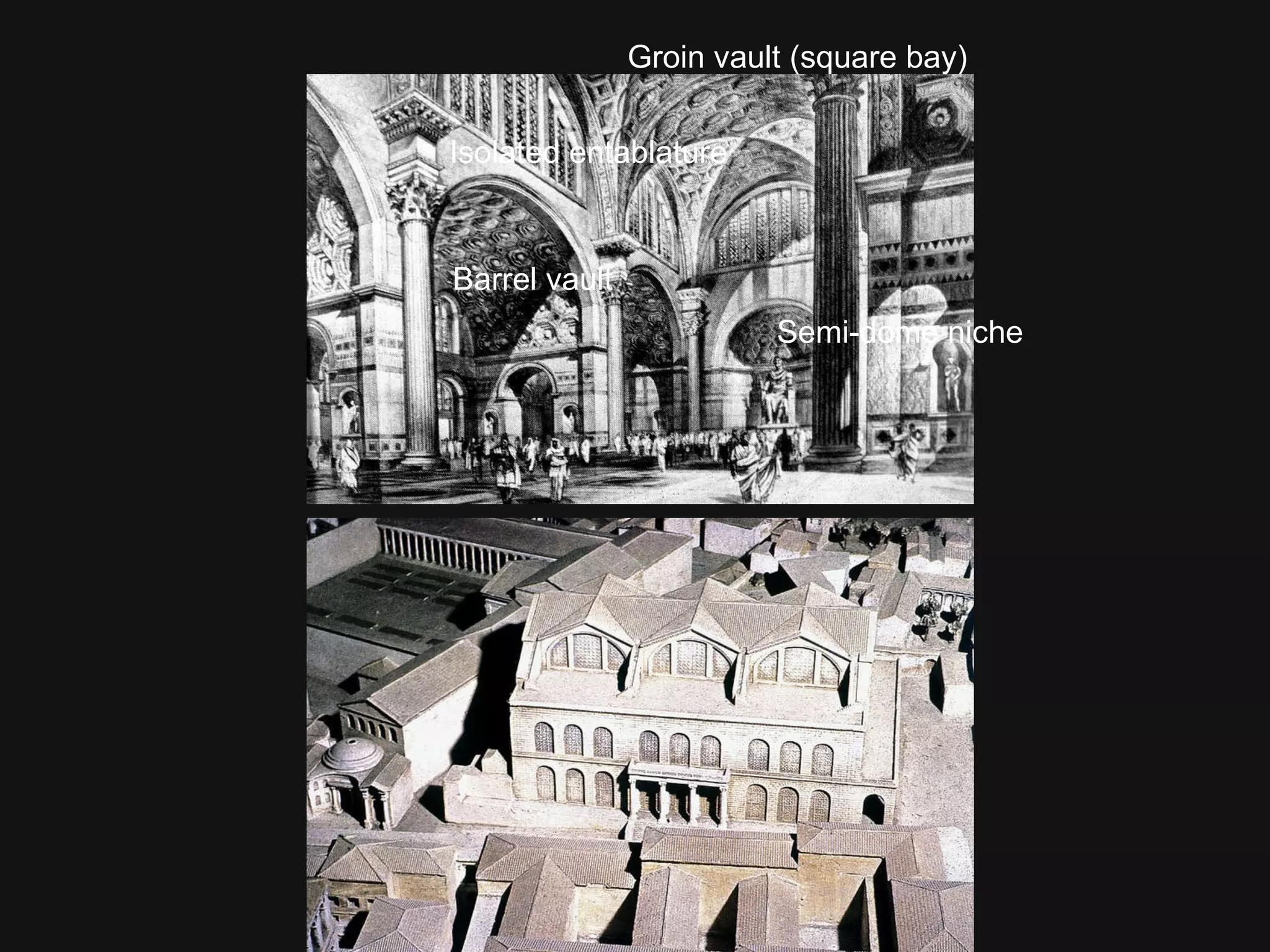 Groin vault (square bay) Barrel vault Semi-dome niche Isolated entablature 