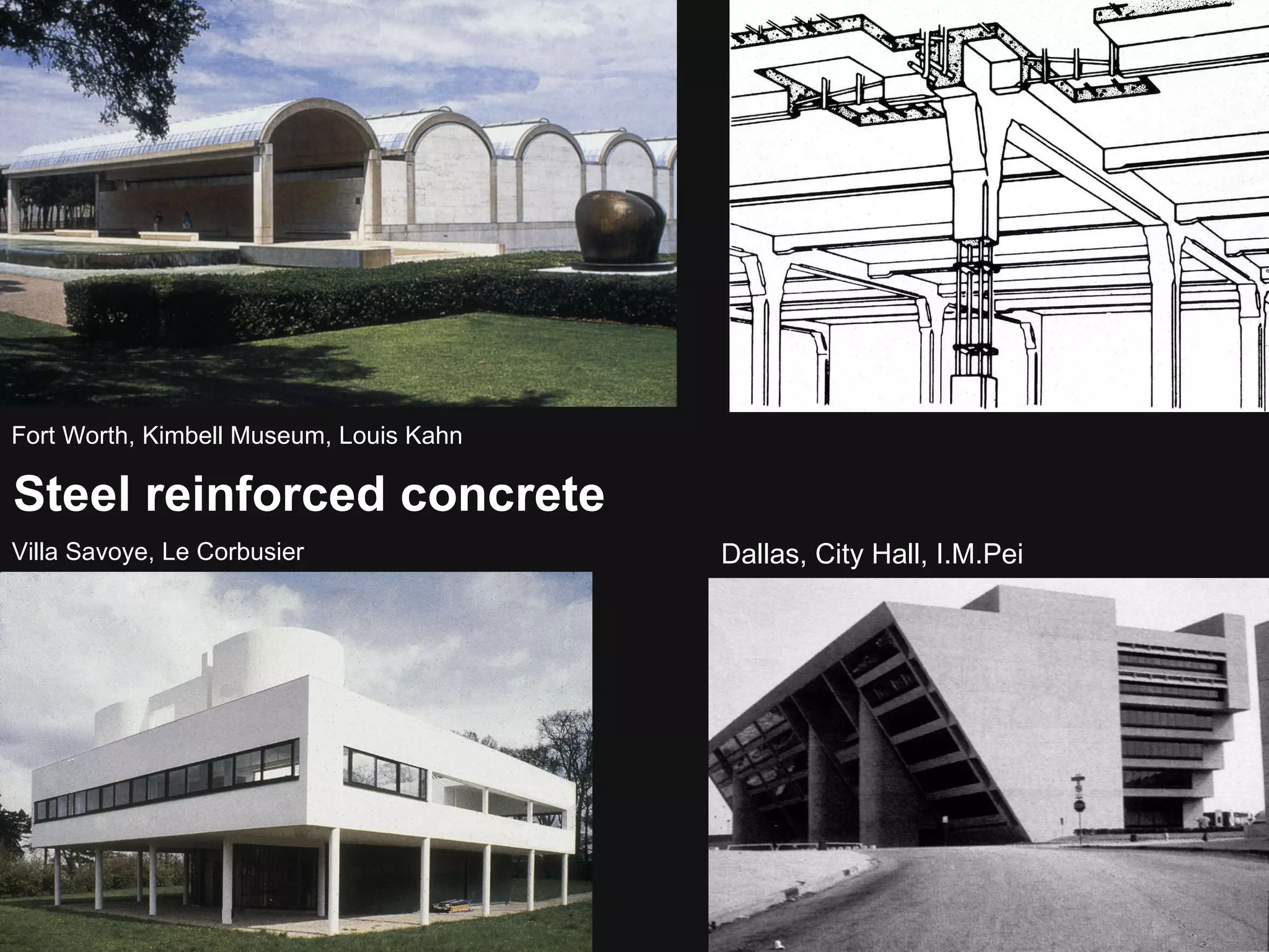Fort Worth, Kimbell Museum, Louis Kahn Steel reinforced concrete Villa Savoye, Le Corbusier Dallas, City Hall, I.M.Pei 