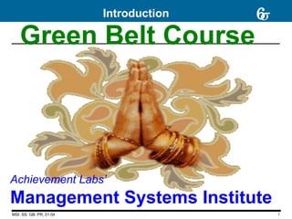 Introduction   6
                                        σ
    Green Belt Course




Achievement Labs’
Management Systems Institute
MSI: SS: GB: PR; 01:04                      1
 