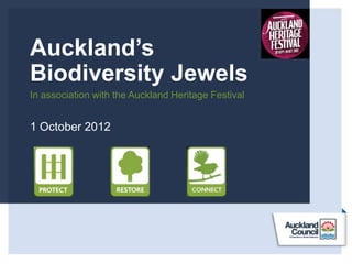 Auckland’s
Biodiversity Jewels
In association with the Auckland Heritage Festival


1 October 2012
 