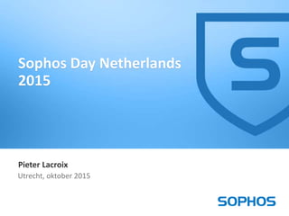 1
Pieter Lacroix
Utrecht, oktober 2015
Sophos Day Netherlands
2015
 