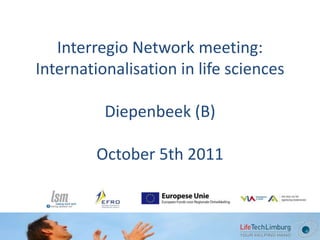 Interregio Network meeting: Internationalisation in lifesciencesDiepenbeek (B)October 5th 2011  