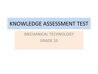 KNOWLEDGE ASSESSMENT TEST MECHANICAL TECHNOLOGY GRADE 10 