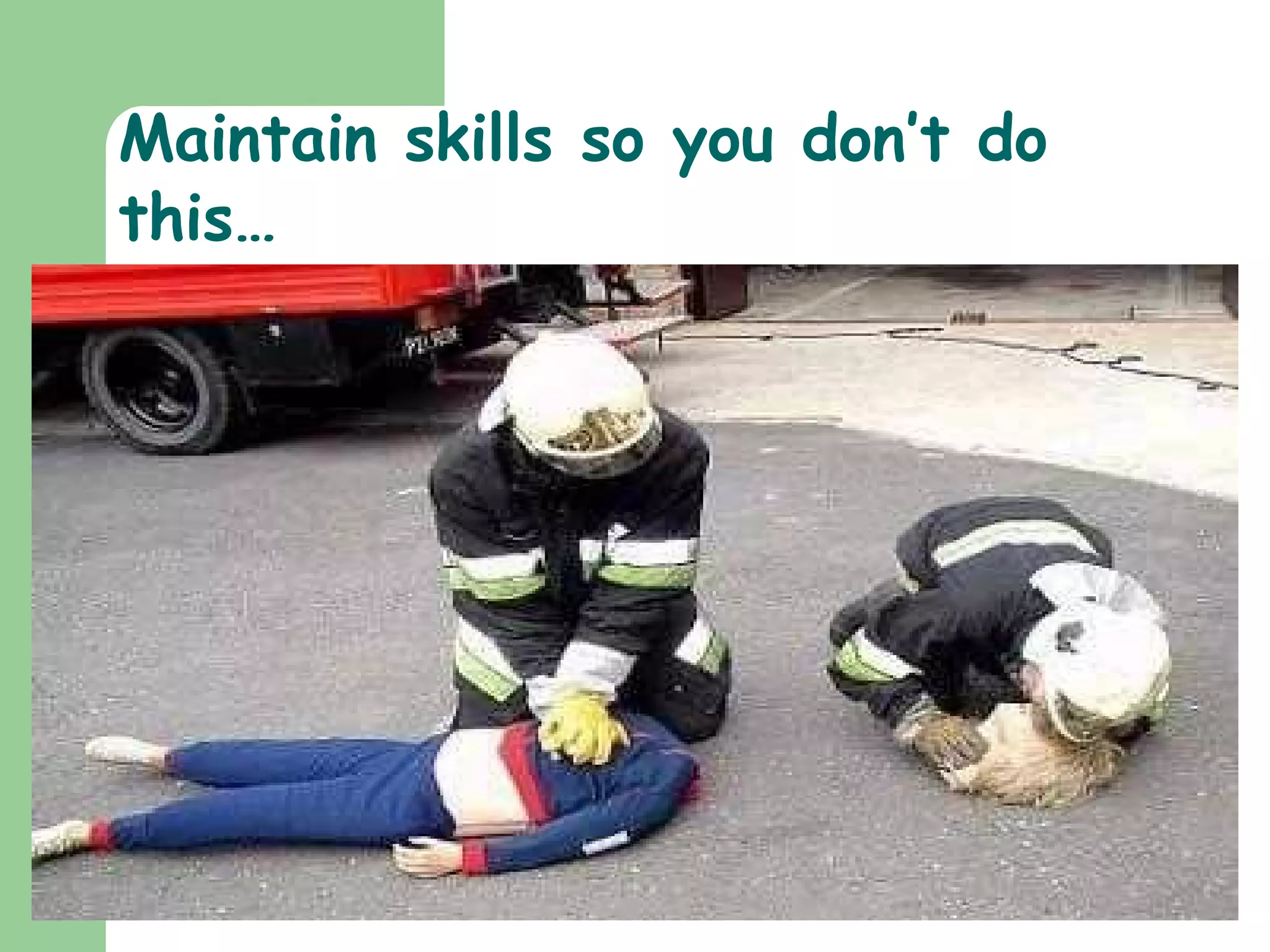 Maintain skills so you don’t do this… 
