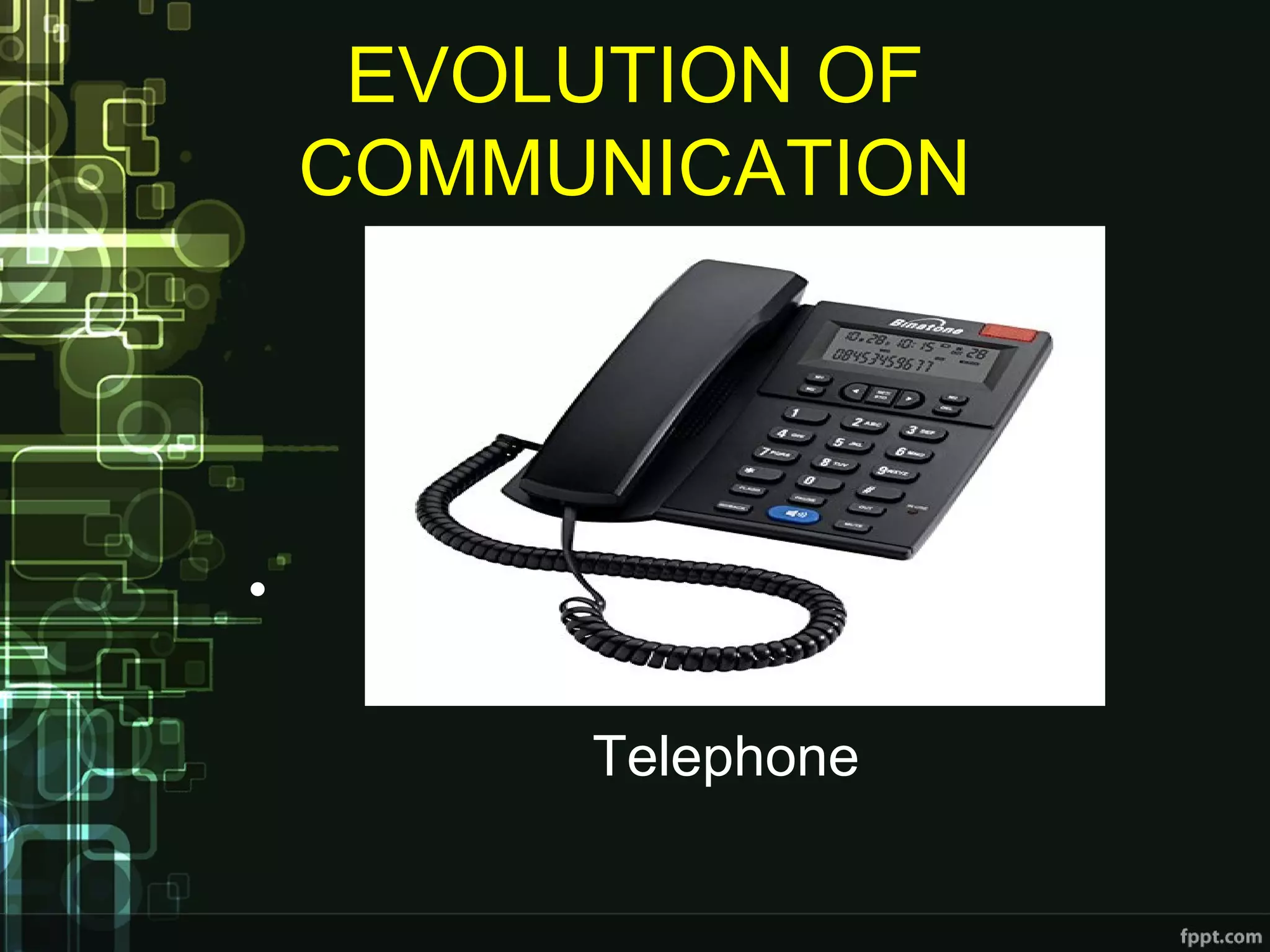 EVOLUTION OF
COMMUNICATION
•
Telephone
 