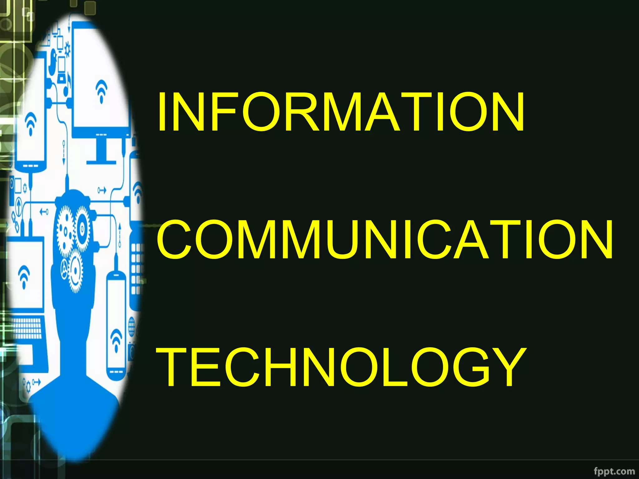 INFORMATION
COMMUNICATION
TECHNOLOGY
 