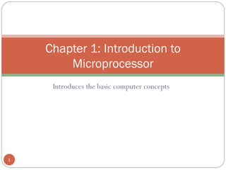 Introduces the basic computer concepts Chapter 1: Introduction to Microprocessor 