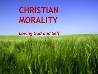 Page 1 
CHRISTIAN 
MORALITY 
Loving God and Self 
 