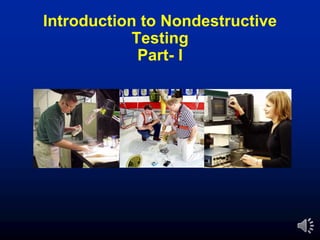 Introduction to Nondestructive
Testing
Part- I
 