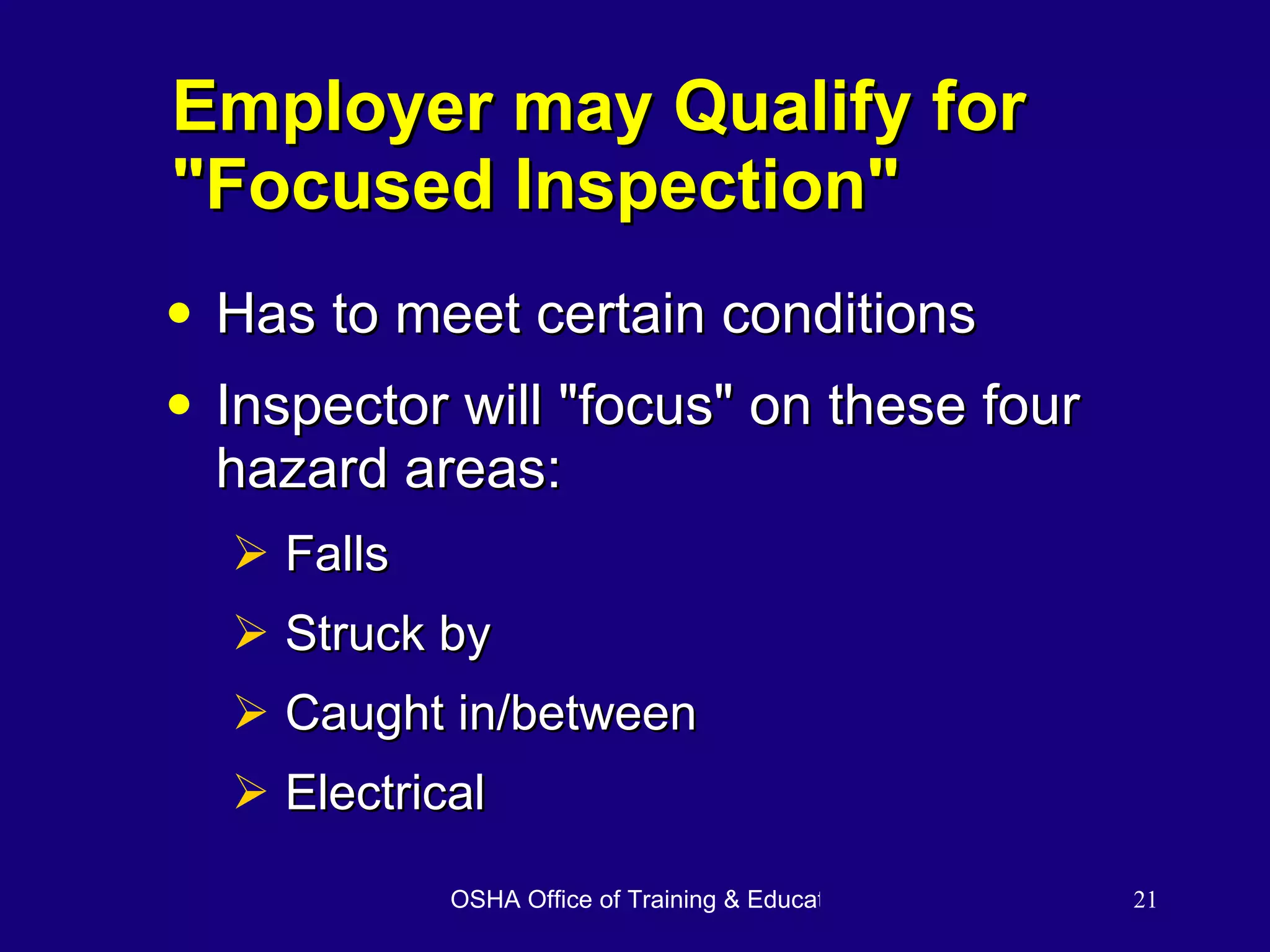 Employer may Qualify for &quot;Focused Inspection&quot;  Has to meet certain conditions Inspector will &quot;focus&quot; on these four hazard areas: Falls Struck by Caught in/between Electrical  