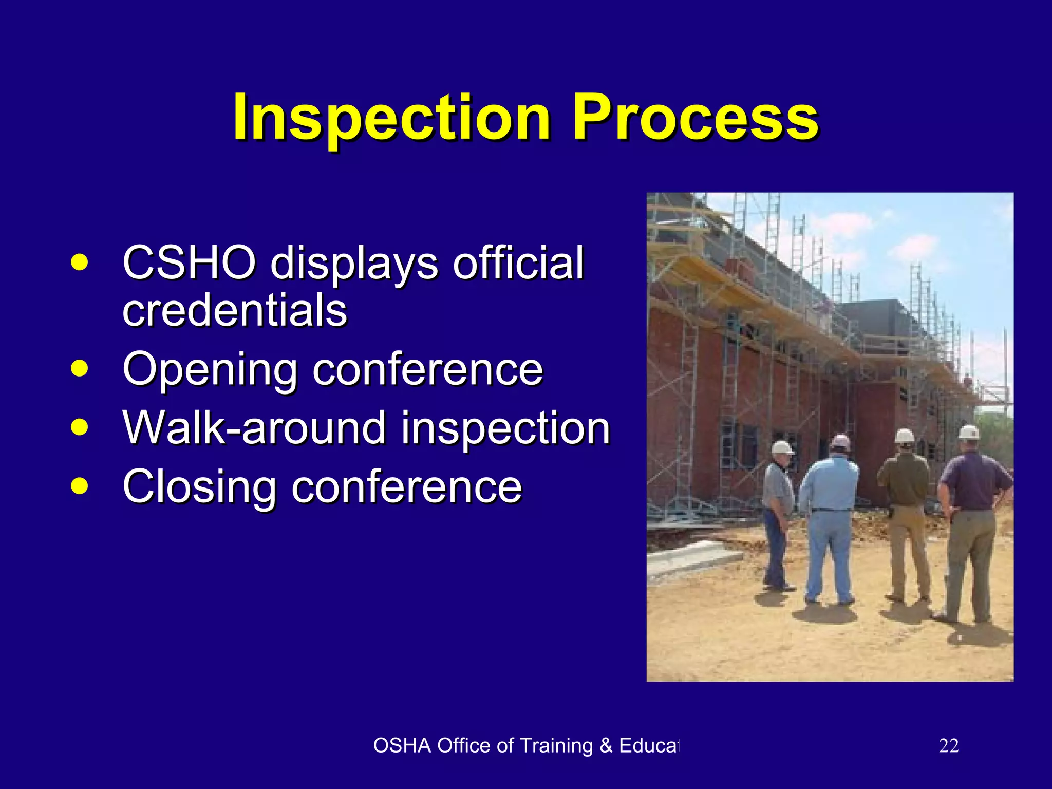 Inspection Process CSHO displays official credentials Opening conference Walk-around inspection Closing conference 