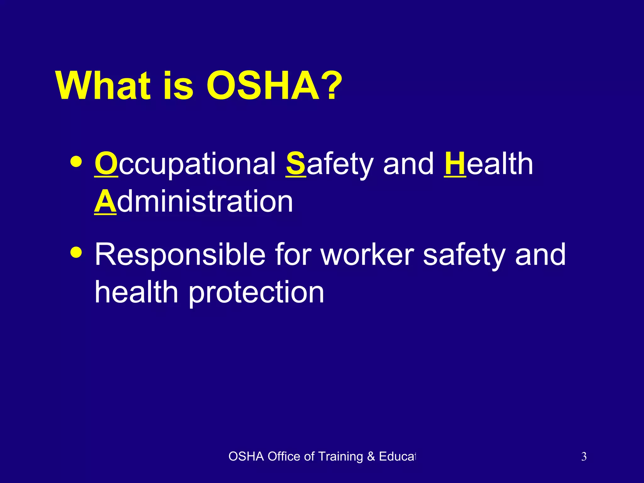 What is OSHA? O ccupational  S afety and  H ealth  A dministration Responsible for worker safety and health protection 