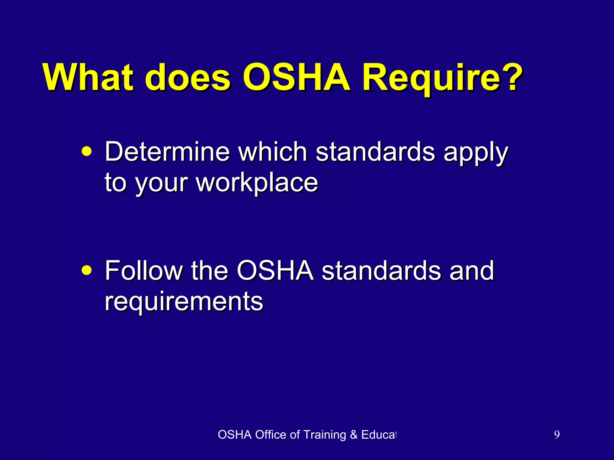 What does OSHA Require? Determine which standards apply to your workplace Follow the OSHA standards and requirements 