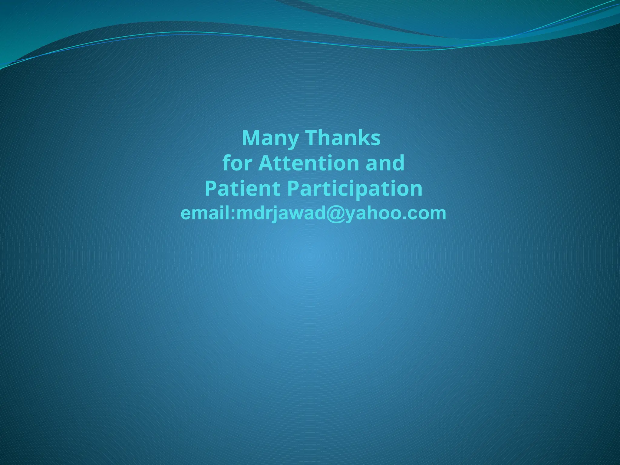 Many Thanks
for Attention and
Patient Participation
email:mdrjawad@yahoo.com
 