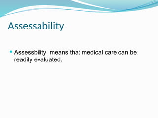 Assessability
 Assessbility means that medical care can be
readily evaluated.
 