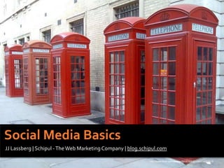 Social Media Basics JJ Lassberg | Schipul - The Web Marketing Company | blog.schipul.com http://www.flickr.com/photos/56087830@N00/514555513/ 
