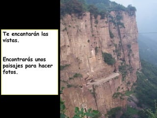 Te encantarán las
vistas.
Encontrarás unos
paisajes para hacer
fotos.
 